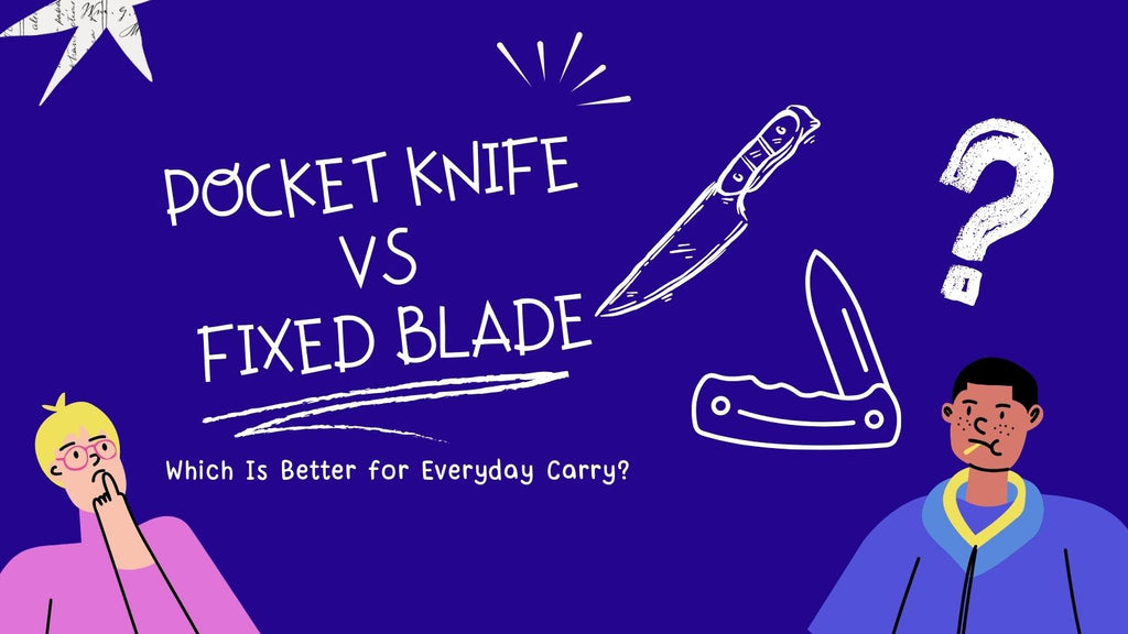 Folding Knife vs Fixed Blade: Which Is Better for Everyday Carry?